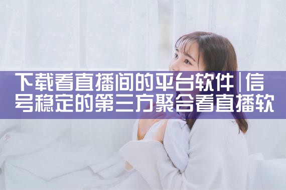 下载看直播间的平台软件