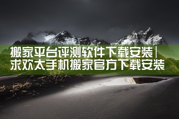 搬家平台评测软件下载安装