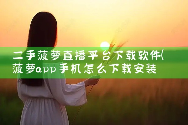 二手菠萝直播平台下载软件