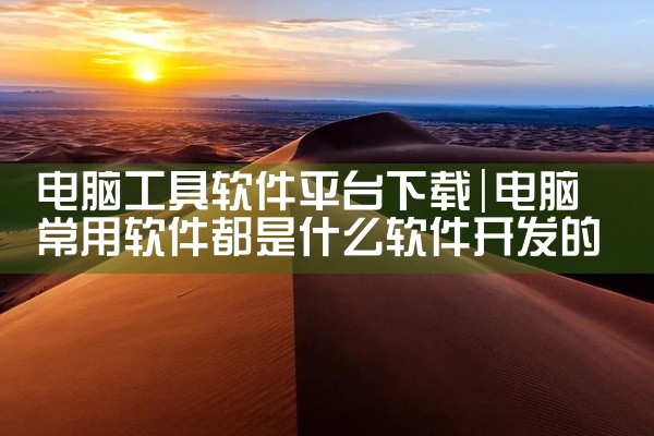 电脑工具软件平台下载