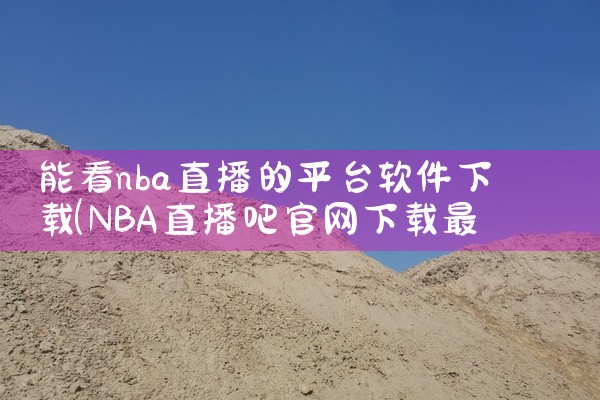 能看nba直播的平台软件下载