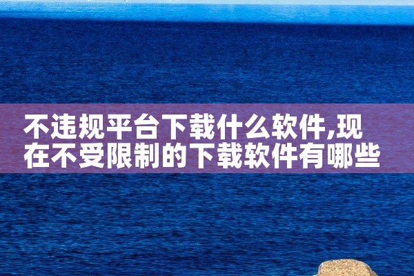 不违规平台下载什么软件